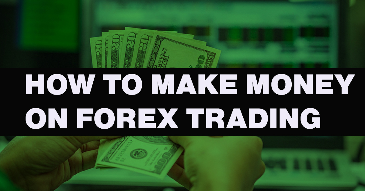 Your Best Guide On How To Make Money On Forex Trading