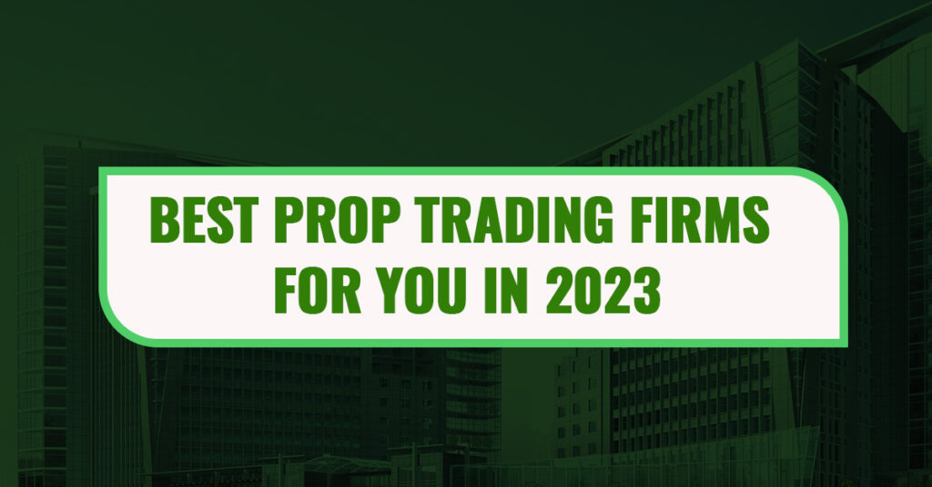 Best Prop Trading Firms for You In 2023