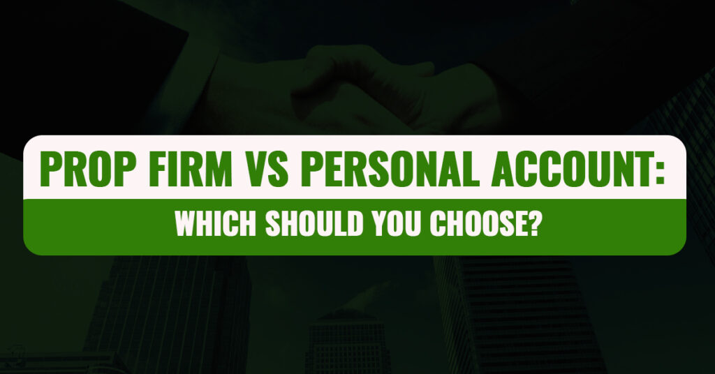 Prop Firm Vs. Personal Account: Which Should You Choose?