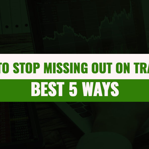 How To Stop Missing Out On Trades: Best Five Ways